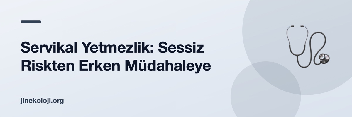 Servikal Yetmezlik: Sessiz Riskten Erken Müdahaleye